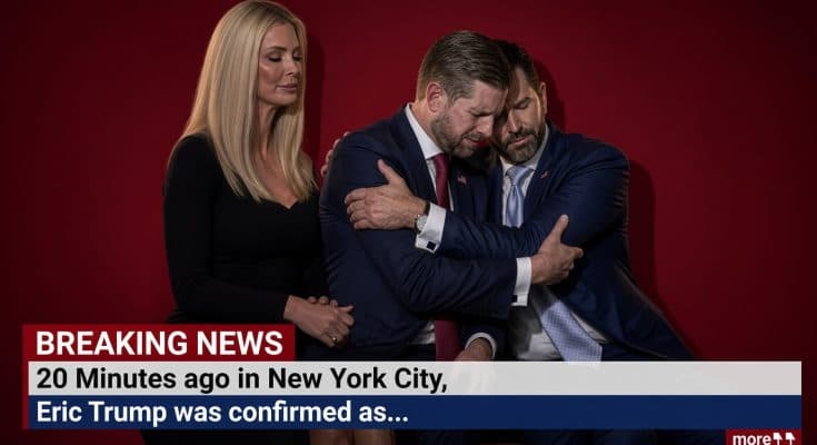 A few Minutes ago in New York City, Eric Trump was confirmed as